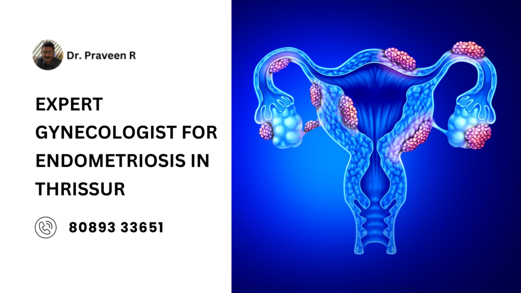 Expert gynecologist for endometriosis in Thrissur – Dr. Praveen R, specializing in laparoscopic surgery and infertility treatments.