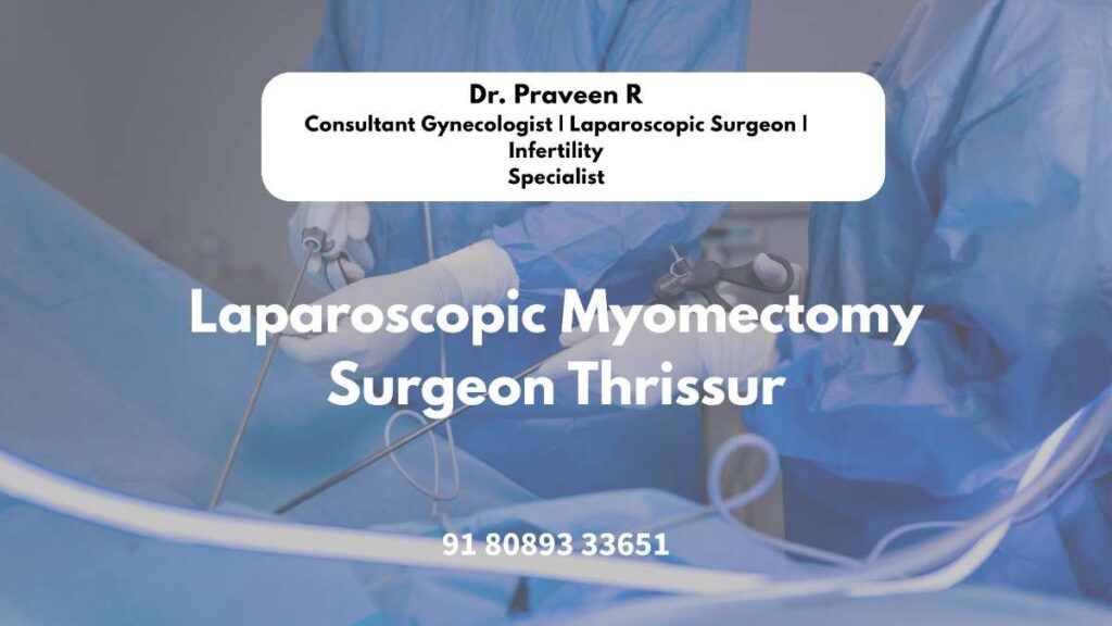 Dr. Praveen – leading laparoscopic myomectomy surgeon Thrissur performing minimally invasive fibroid surgery.