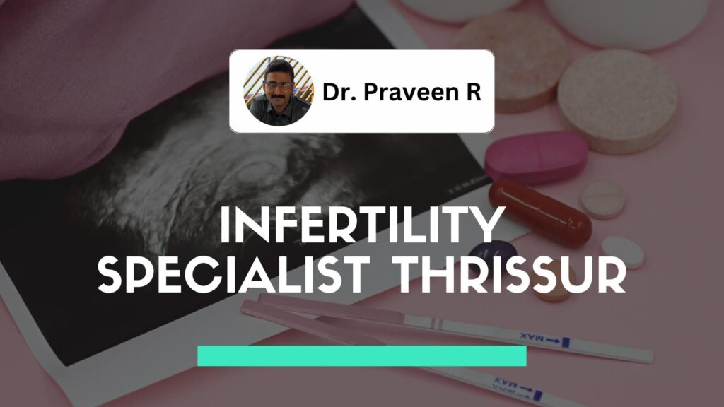 Dr. Praveen R, Expert Gynecologist and Infertility Specialist in Thrissur
