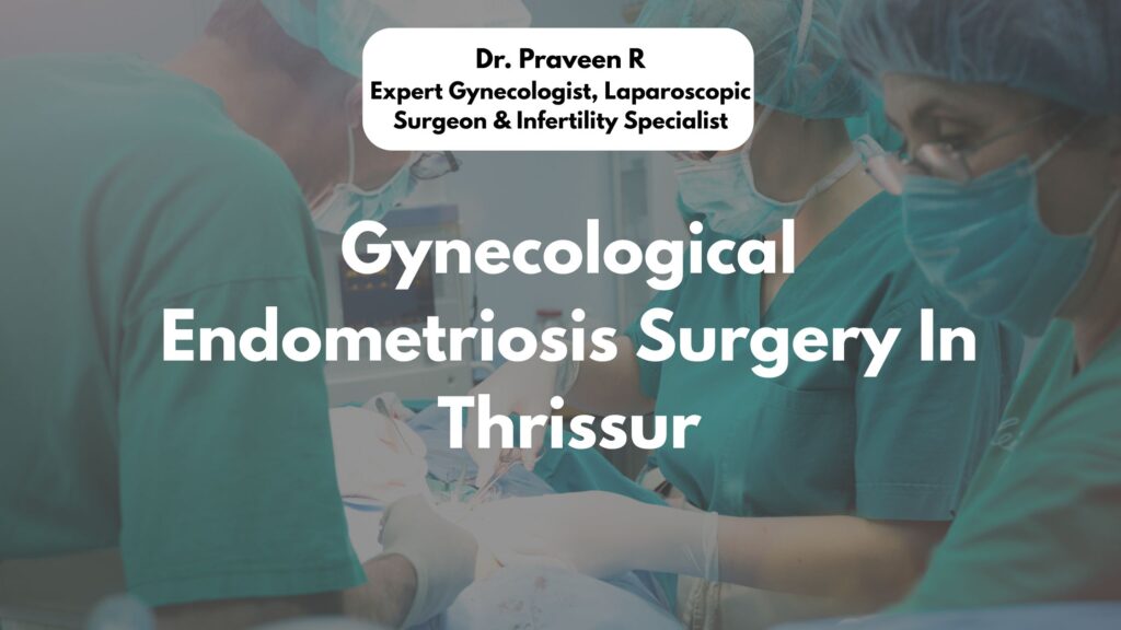 Expert gynecological endometriosis surgery in Thrissur