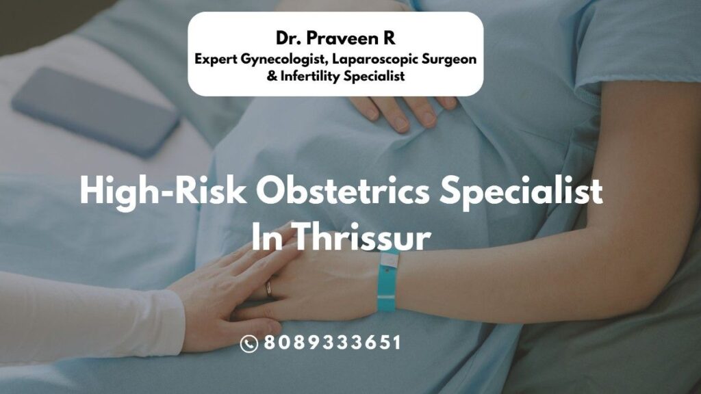 High-risk obstetrics specialist in Thrissur – Dr. Praveen offering expert care for complicated pregnancies